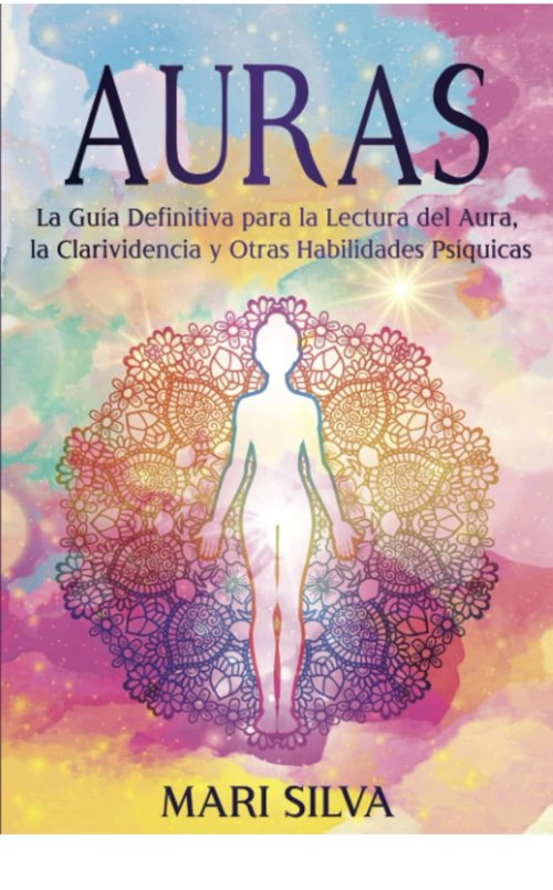 Auras: La Guía Definitiva para la Lectura del Aura, la Clarividencia y Otras Habilidades Psíquicas